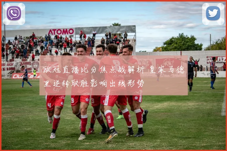 欧冠直播比分焦点战解析 皇家马德里逆转取胜影响出线形势